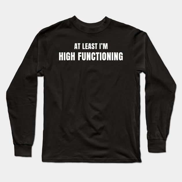 At Least I'm High Functioning Long Sleeve T-Shirt by not-lost-wanderer